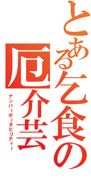 とある乞食の厄介芸（ナンバーポータビリティー）