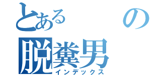 とあるの脱糞男（インデックス）