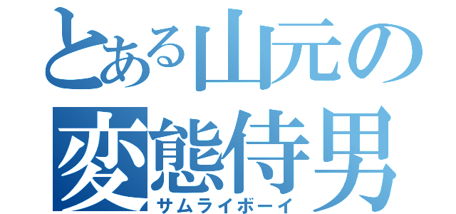 とある山元の変態侍男（サムライボーイ）