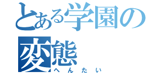 とある学園の変態（へんたい）