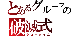 とあるグループの破滅式（ショータイム）