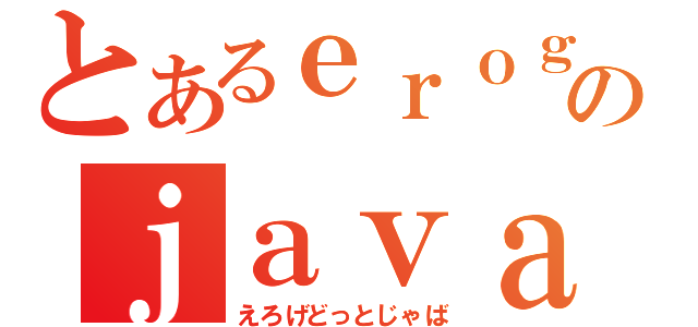 とあるｅｒｏｇｅのｊａｖａ（えろげどっとじゃば）