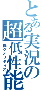 とある実況の超低性能（低クオリティ乙）