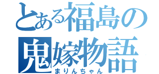 とある福島の鬼嫁物語（まりんちゃん）