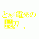 とある電光の長刀（雷電）