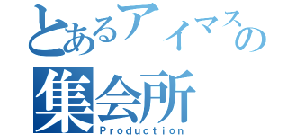 とあるアイマスＰの集会所（Ｐｒｏｄｕｃｔｉｏｎ）