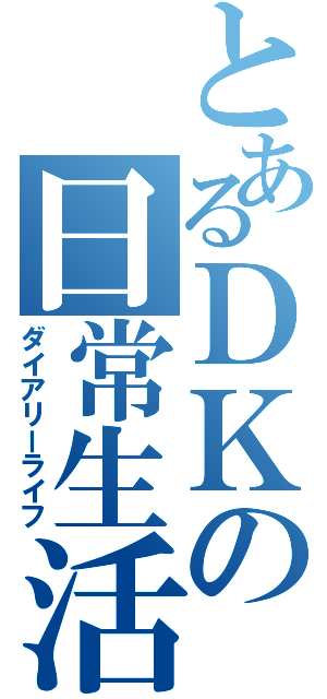 とあるＤＫの日常生活（ダイアリーライフ）