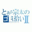 とある宗太のゴミ拾いⅡ（インマイライフ）