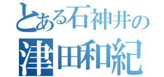 とある石神井の津田和紀（）