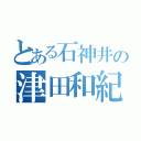 とある石神井の津田和紀（）