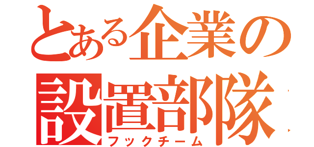 とある企業の設置部隊（フックチーム）