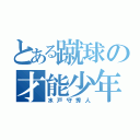 とある蹴球の才能少年（水戸守秀人）