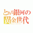 とある銀河の黄金世代（ＢＡＳＥ ＳＵＰＩＲＩＴ）