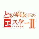 とある腐女子のエスケーⅡ（ピテラの効果）