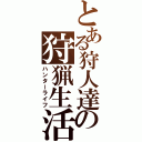 とある狩人達の狩猟生活（ハンターライフ）