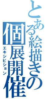 とある絵描きの個展開催（エキシビション）