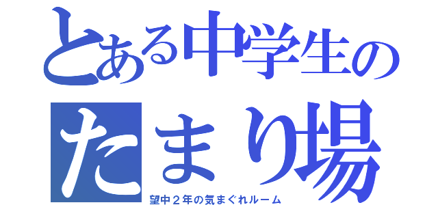 とある中学生のたまり場（望中２年の気まぐれルーム）