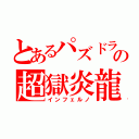 とあるパズドラの超獄炎龍（インフェルノ）