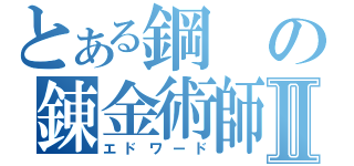 とある鋼の錬金術師Ⅱ（エドワード）