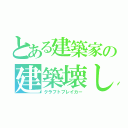 とある建築家の建築壊し（クラフトブレイカー）