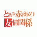 とある赤商の友情関係（）