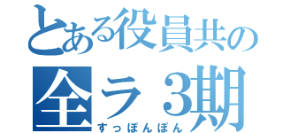 とある役員共の全ラ３期（すっぽんぽん）