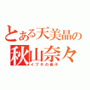 とある天美晶の秋山奈々（イブキの弟子）