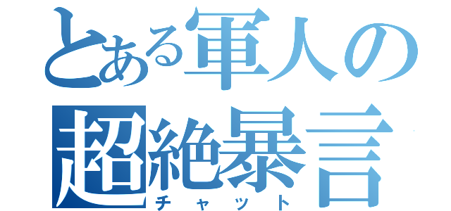 とある軍人の超絶暴言（チャット）