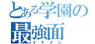 とある学園の最強面（イケメン）