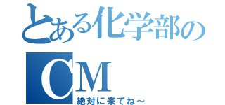 とある化学部のＣＭ（絶対に来てね～）