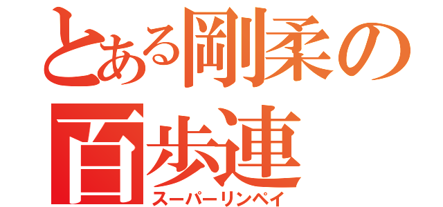 とある剛柔の百歩連（スーパーリンペイ）