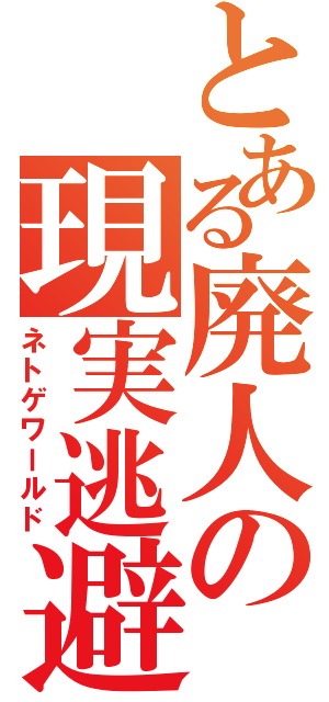 とある廃人の現実逃避（ネトゲワールド）