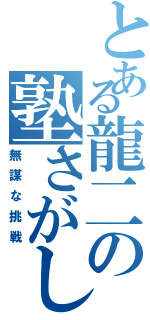 とある龍二の塾さがし（無謀な挑戦）