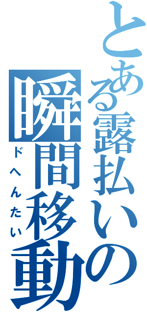 とある露払いの瞬間移動Ⅱ（ドへんたい）