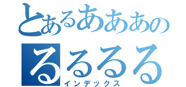 とあるあああのるるるる（インデックス）