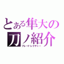 とある隼大の刀ノ紹介（ブレードレクチャー）