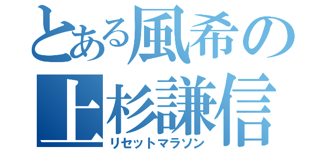 とある風希の上杉謙信（リセットマラソン）