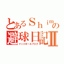 とあるＳｈｉｍｏｚｅｋｉの避球日記Ⅱ（ドッジボールブログ）