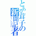 とある茸子の新聞記者（ジャーナリスト）