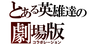 とある英雄達の劇場版（コラボレーション）