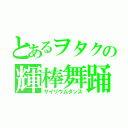 とあるヲタクの輝棒舞踊（サイリウムダンス）