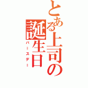 とある上司の誕生日（バースデー）