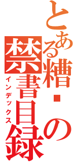 とある糟糕の禁書目録（インデックス）