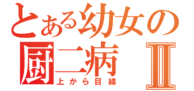 とある幼女の厨二病Ⅱ（上から目線）