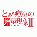 とある痘痘の增量現象Ⅱ（柏勳臉上）