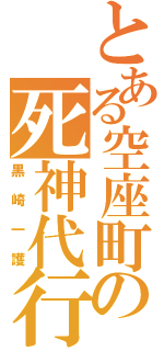 とある空座町の死神代行（黒崎一護）