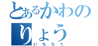 とあるかわのりょう（いちろう）