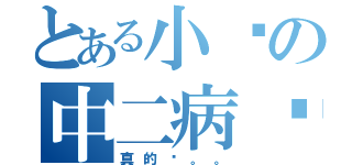 とある小咪の中二病晚期（真的么。。）