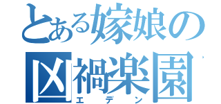 とある嫁娘の凶禍楽園（エデン）