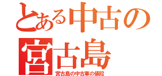 とある中古の宮古島（宮古島の中古車の値段）